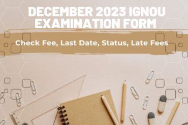 December 2023 IGNOU Examination Form Check Fee, Last Date, Status, Late Fees