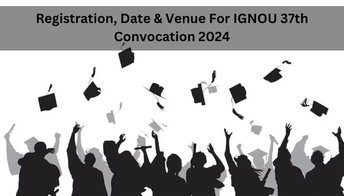 Registration, Date & Venue For IGNOU 37th Convocation 2024